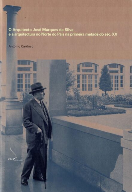 O Arquitecto José Marques da Silva e Arquitectura no Norte do País na Primeira Metade do Século XX